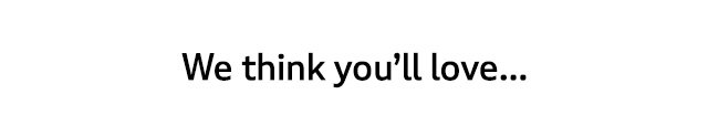 We think you'll love...