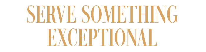 SERVE SOMETHING EXCEPTIONAL