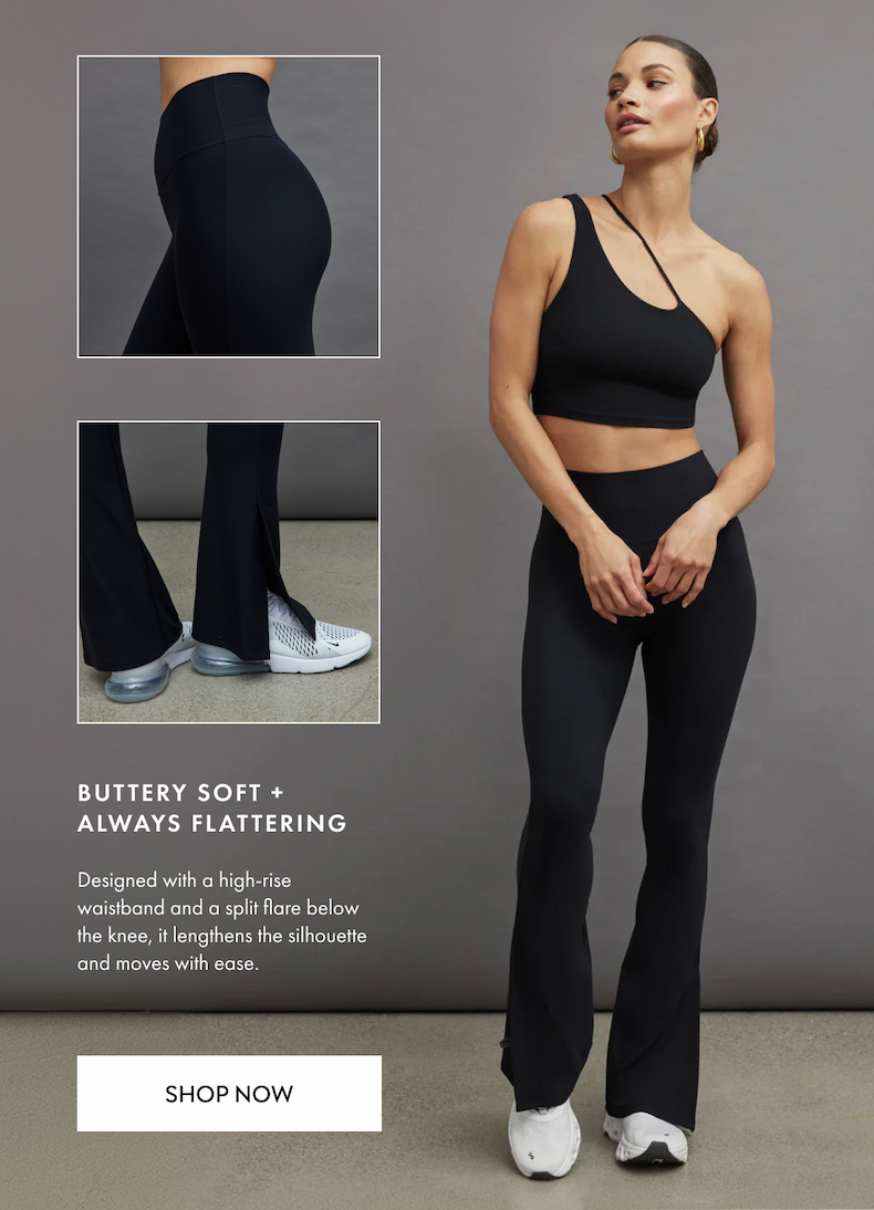 BUTTERY SOFT AND ALWAYS FLATTERING DESIGNED WITH A HIGH-RISE WAISTBAND AND A SPLIT FLARE BELOW THE KNEE IT LENGTHENS THE SILHOUETTE AND MOVES WITH EASE SHOP NOW