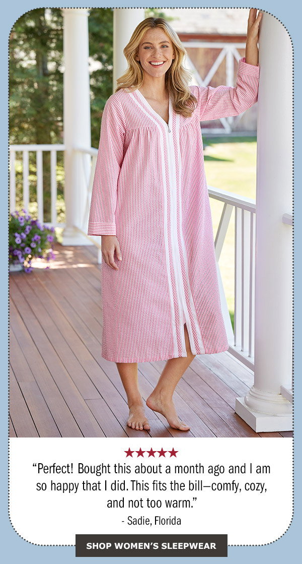 Perfect! Bought this about a month ago and I am so happy that I did. This fits the bill—comfy, cozy, and not too warm. 5 stars - Sadie, Florida. Shop Women's Sleepwear. Women's Zip-Front Seersucker Robe
