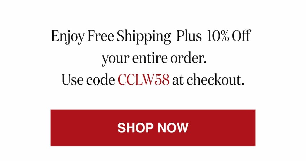 *At checkout, enter promo code CCLW58 to receive Free Shipping Plus 10% Off your entire order!