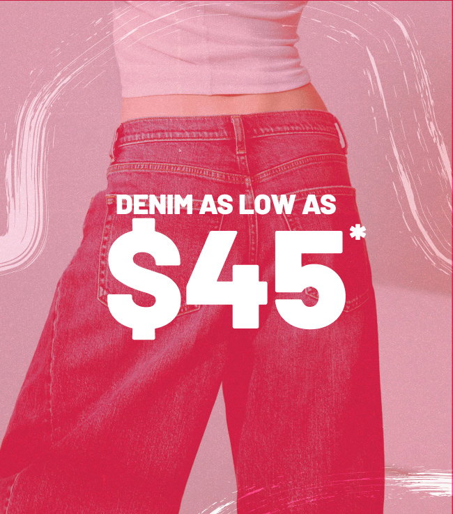 Denim as low as $45*