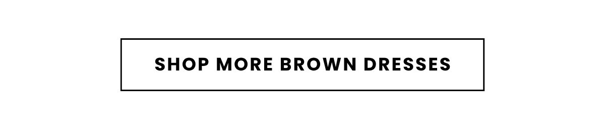 SHOP MORE BROWN DRESSES
