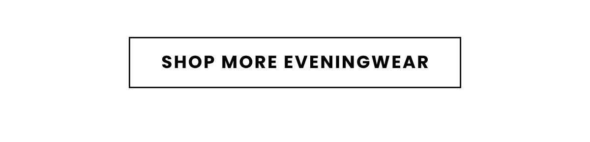 SHOP MORE EVENINGWEAR