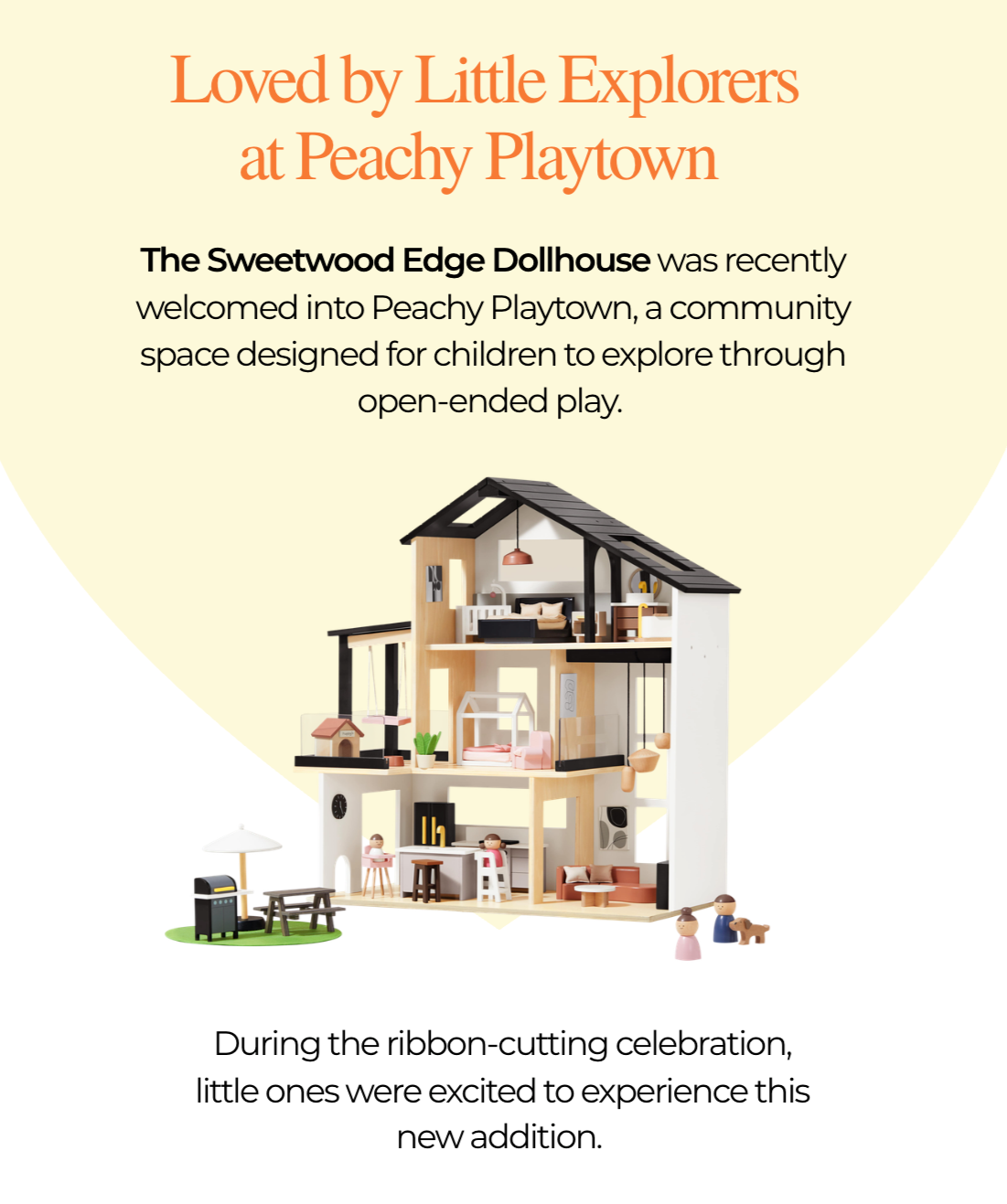 Loved by Little Explorers at Peachy Playtown. The Sweetwood Edge Dollhouse was recently welcomed into Peachy Playtown, a community space designed for children to explore through open-ended play. During the ribbon-cutting celebration, little ones were excited to experience this new addition.