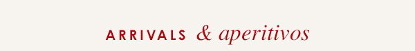 Arrivals & aperitivos