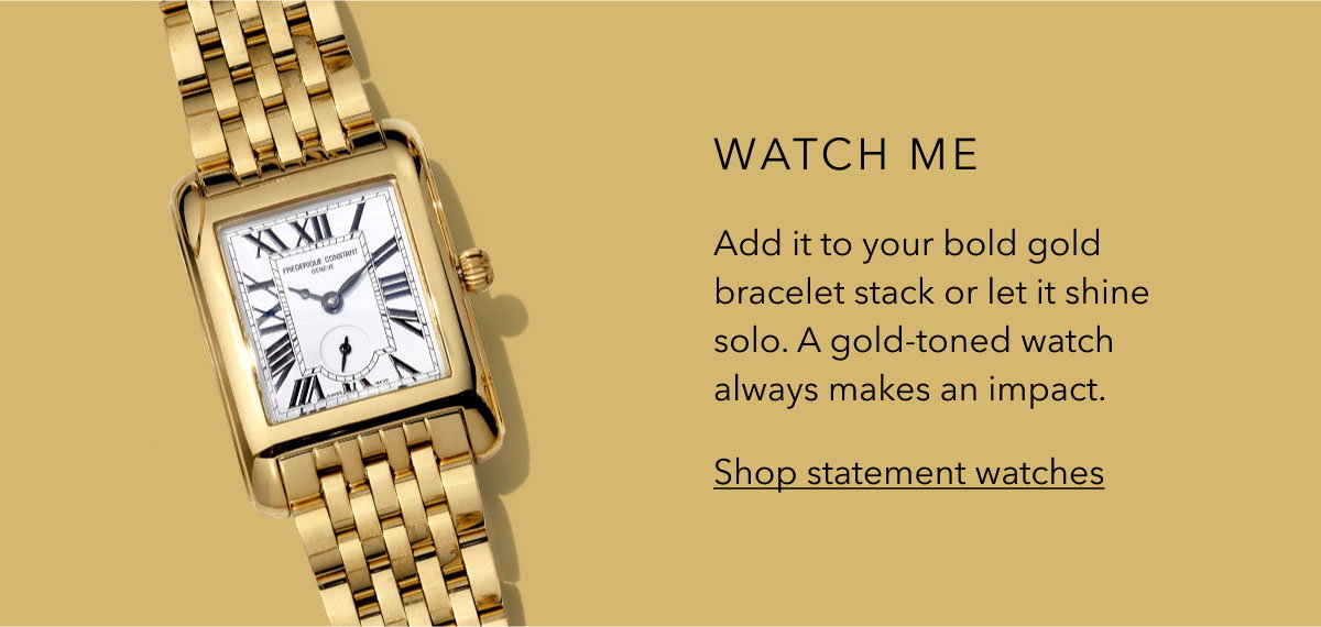 WATCH ME | Add it to your bold gold bracelet stack or let it shine solo. A gold-toned watch always makes an impact. Shop statement watches