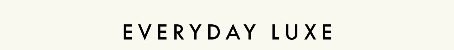 Everyday Luxe