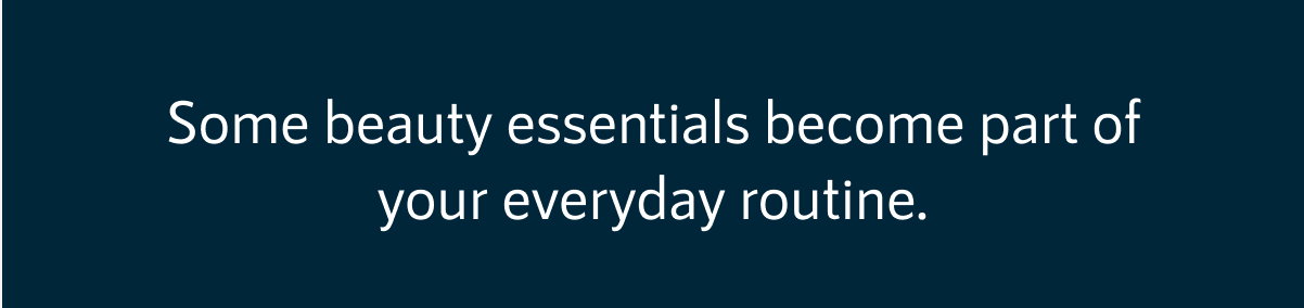 Some beauty essentials become part of your everyday routine.