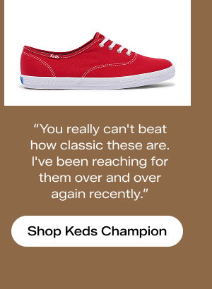 A side view of the Original Keds Champion in red with the quotation: “You really can't beat how classic these are. I've been reaching for them over and over again recently.” Shop the Keds Champion.