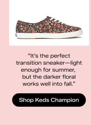 There is a side view of the Keds Champion Ditsy Rose Canvas Lace-Up in rose/multi with a quotation: “It’s the perfect transition sneaker—light enough for summer, but the darker floral works well into fall.” Shop the Keds Champion.