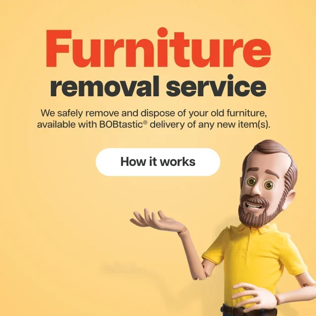 We safely remove and dispose of your old furniture, available with BOBtastic® delivery of any new item(s).