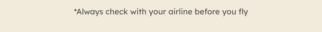 *Always check with your airline before you fly