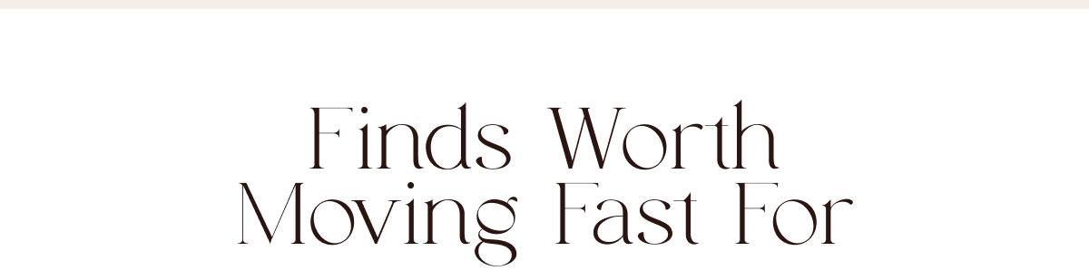 Finds Worth Moving Fast For
