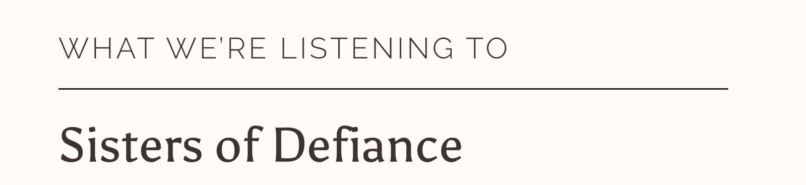 What we're listening to: Sisters of Defiance.