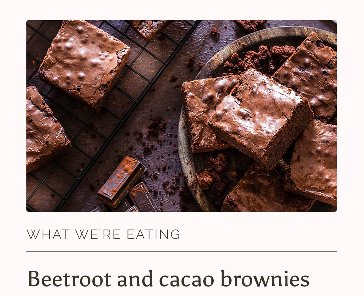 What we're eating: Beetroot and cacao brownies. Get the recipe
