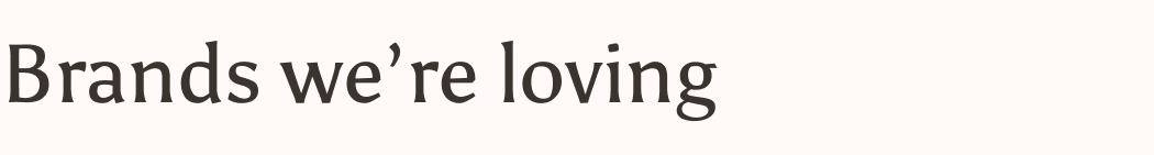 Brands we're loving