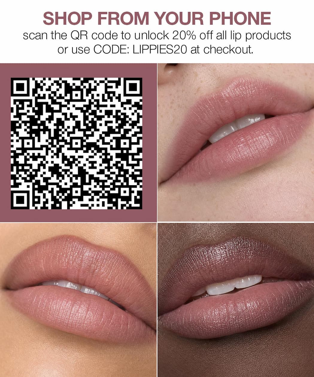 Shop from your phone. Scan the QR code to unlock 20% off all lip products, or use code LIPPIES20 at checkout. Three models wear soft neutral lip shades.