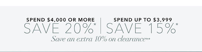 Spend $4,000 or more save 20%* | Spend up to $3,999 save 15%*