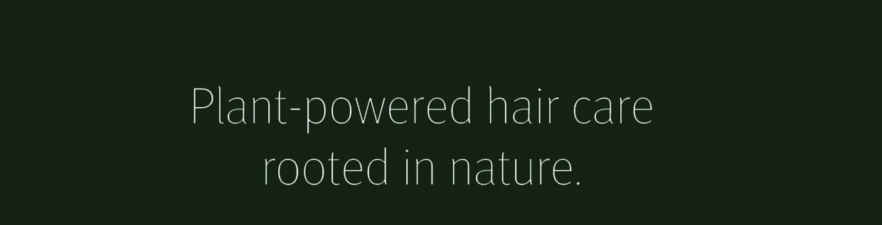 Plant-powered hair carerooted in nature.