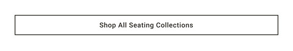 Shop All Seating Collections >