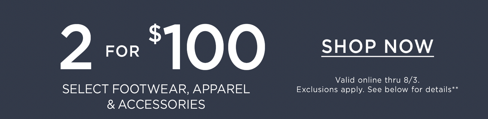 2 for $100 on Select Footwear, Apparel, Accessories