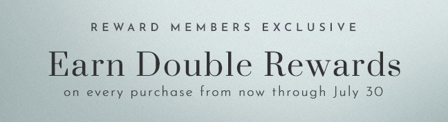 Reward Members Exclusive: Earn Double Rewards through July 30