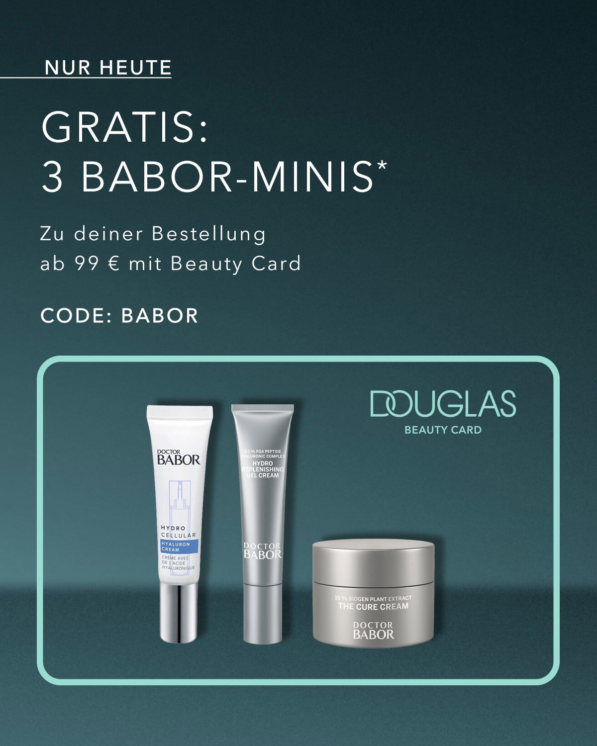 Douglas Beauty Card Angebot: Nur heute gratis 3 BABOR-Minis zur Bestellung ab 99 € mit Beauty Card (Code: BABOR). Abgebildet sind drei BABOR-Pflegeprodukte auf blaugrünem Hintergrund.