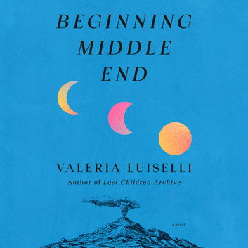 Beginning Middle End by Valeria Luiselli