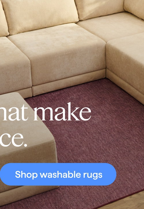 Additions that make the difference. Shop washable rugs.