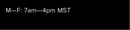 Customer Service hours Monday thru Friday 7am-4pm MST
