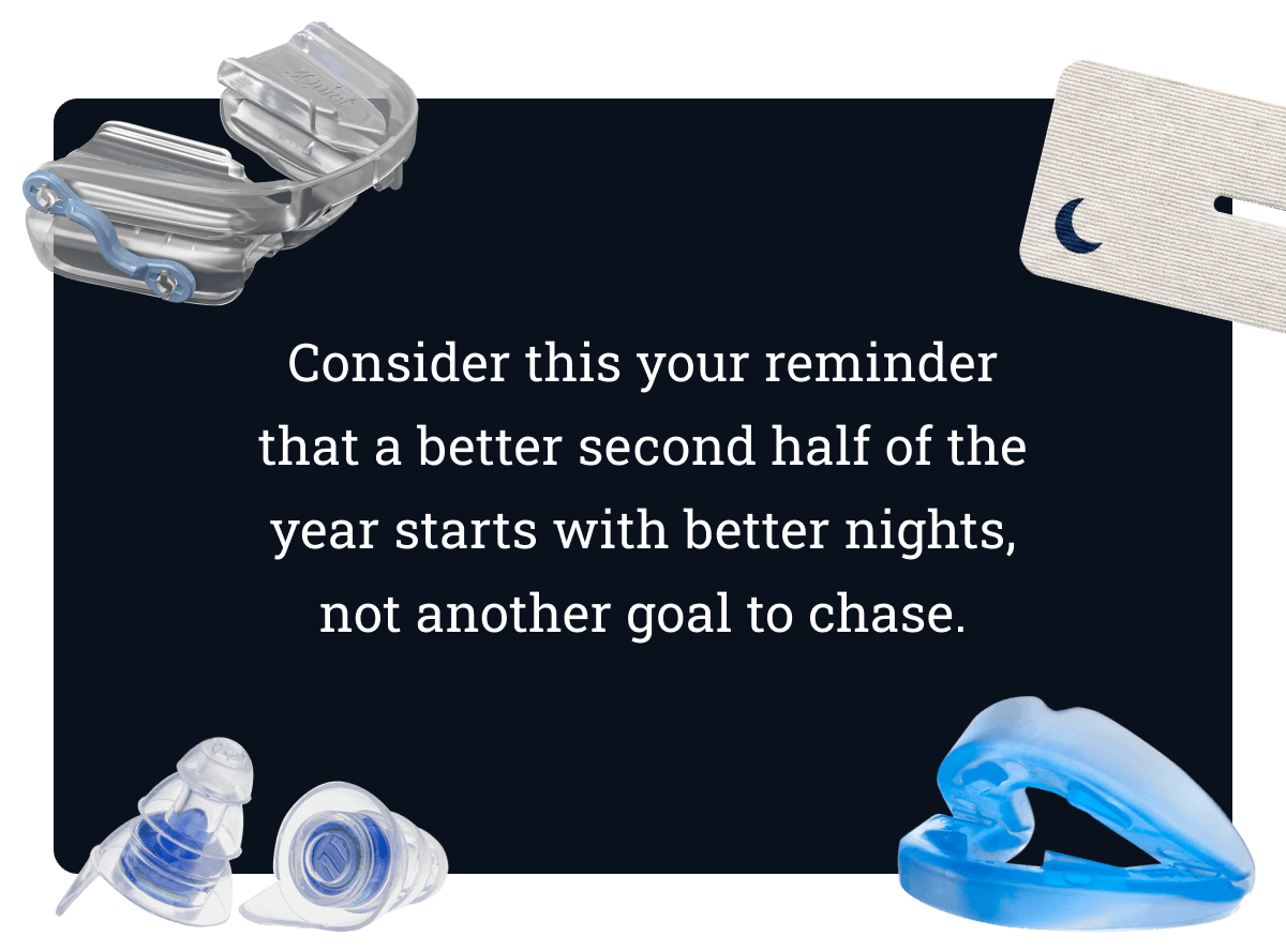 Consider this your reminder that a better second half of the year starts with better nights, not another goal to chase.