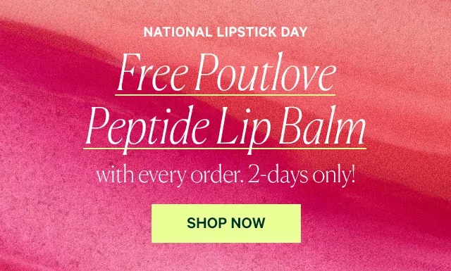  Free Poutlove Peptide Lip Balm  With every order, 2days only.  SHOP NOW