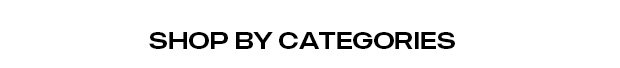 SHOP BY CATEGORIES