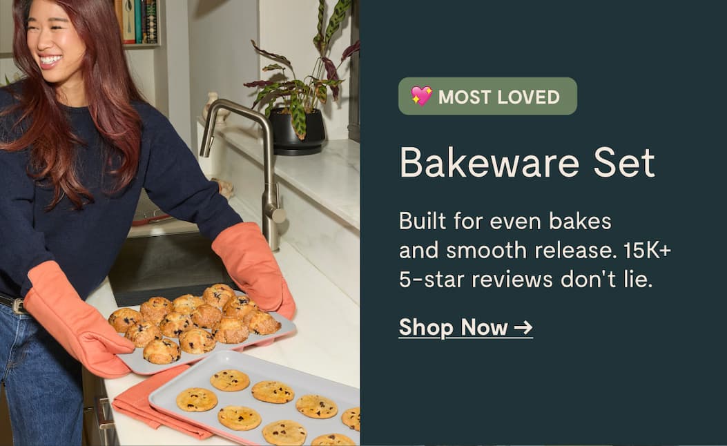 MOST LOVED Bakeware Set Built for even bakes  and smooth release. 15K+  5-star reviews don't lie.  Shop Now →