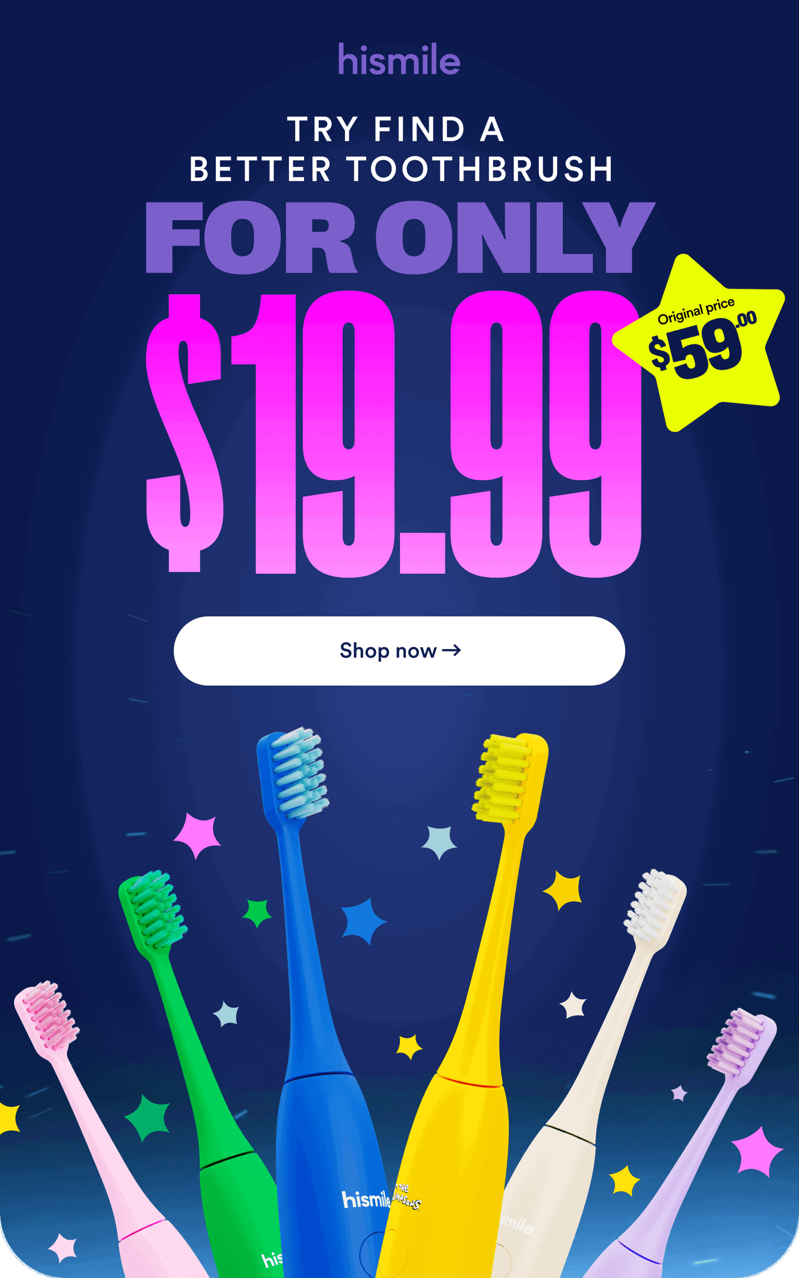 try find a better toothbrush for only $19.99. Original price $59.00. Shop Now.