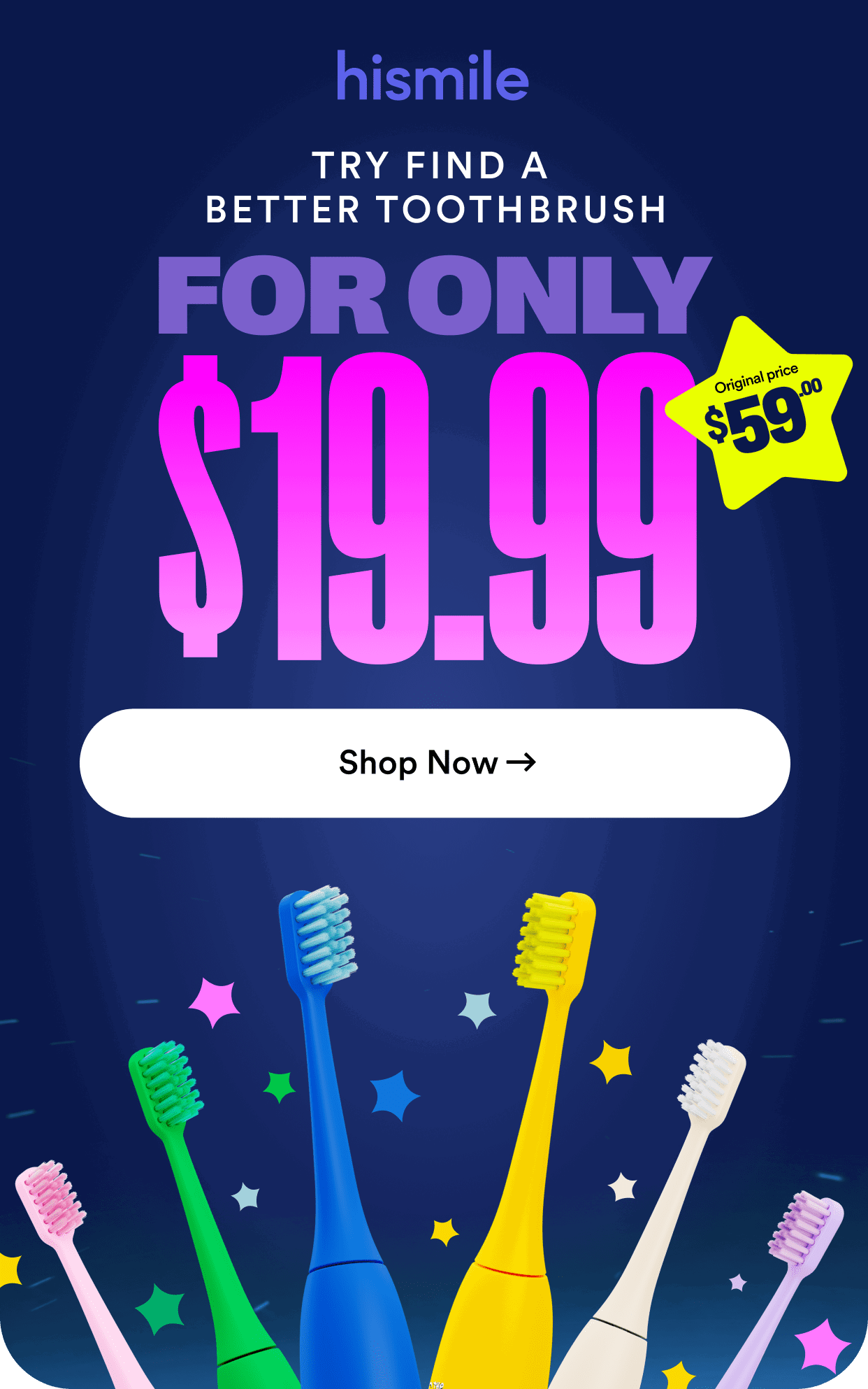 try find a better toothbrush for only $19.99. Original price $59.00. Shop Now.