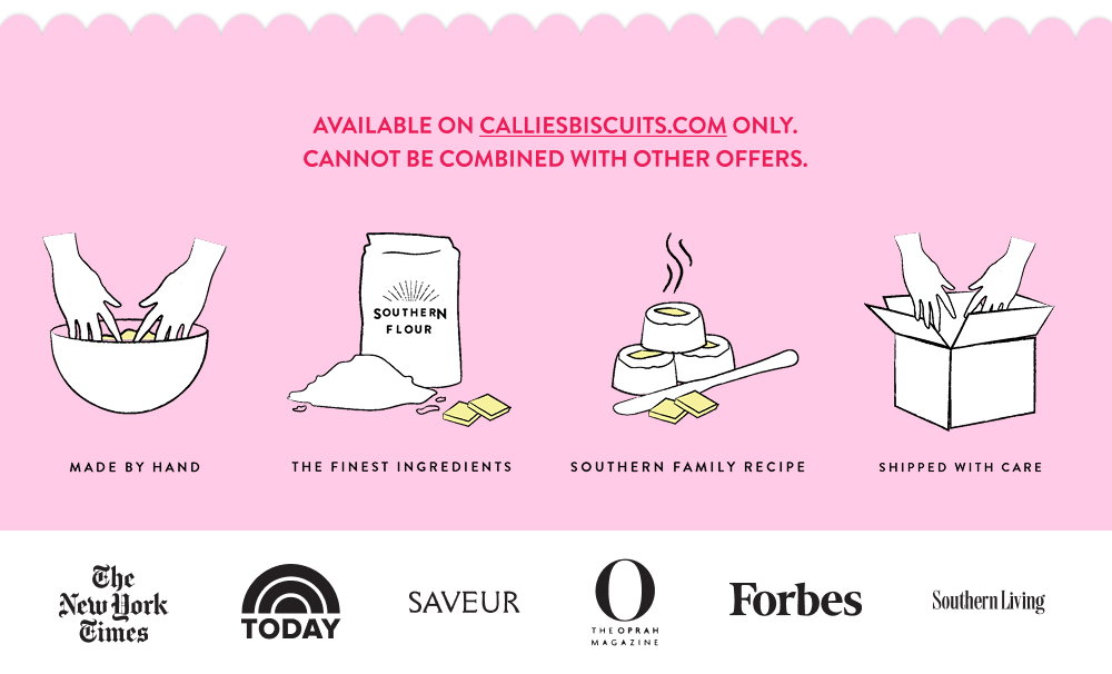Available on calliesbiscuits.com only. Cannot be combined with other offers.