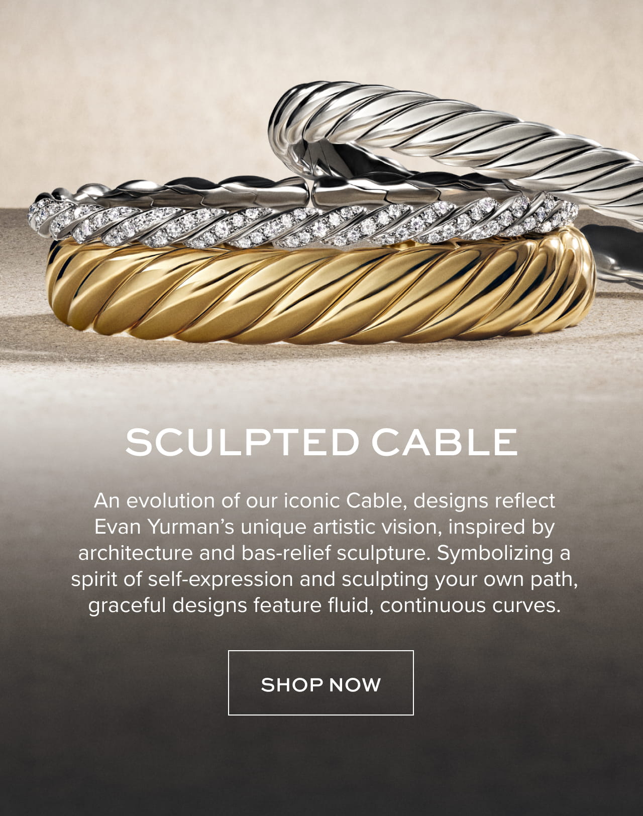 Sculpted Cable: An evolution of our iconic Cable, designs reflect Evan Yurman’s unique artistic vision, inspired by architecture and bas-relief sculpture. Symbolizing a spirit of self-expression and sculpting your own path, graceful designs feature fluid, continuous curves.