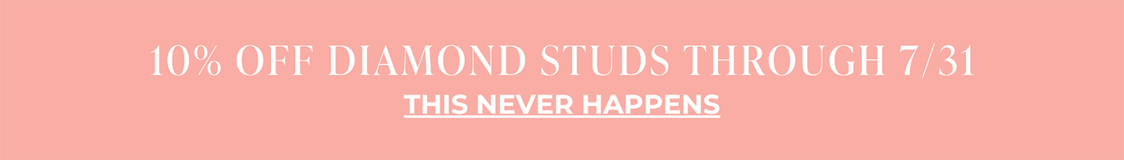 10% OFF DIAMOND STUDS THROUGH 7/31. | THIS NEVER HAPPENS
