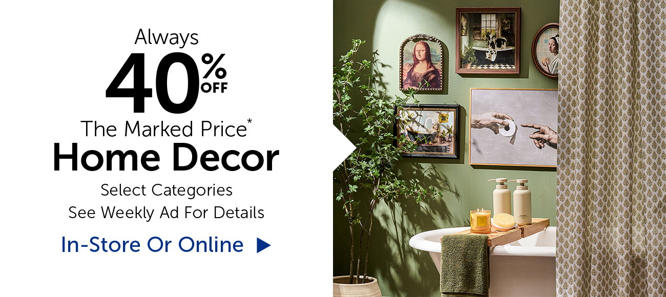 Alway 40% Off The Marked Price* - Home Decor - Select Categories