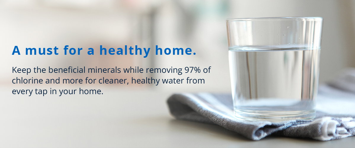 A must for a healthy home. Keep the beneficial minerals while removing 97% of chlorine and more for cleaner, healthy water from every tap in your home.