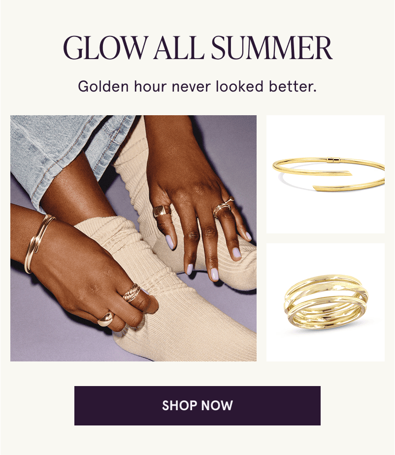 A model wearing gold jewelry with close ups of a gold ring and bracelet. Glow all summer. Click here to shop now