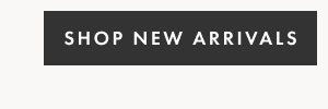 SHOP NEW ARRIVALS