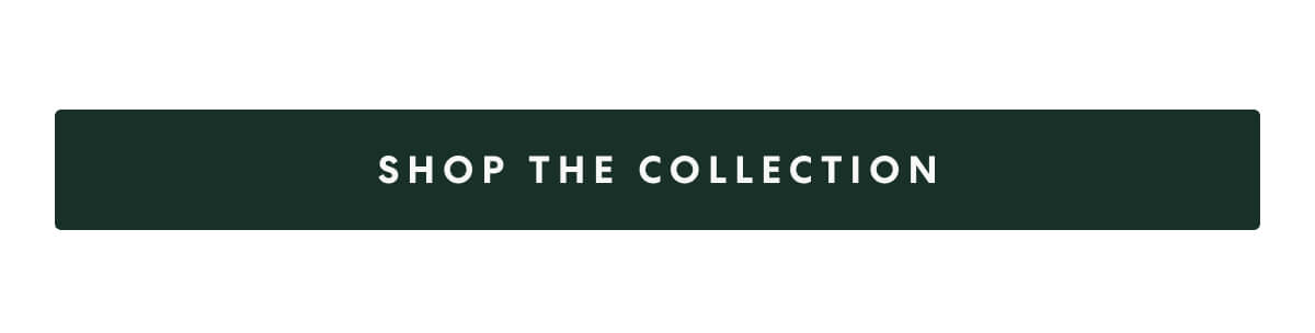[SHOP THE COLLECTION]