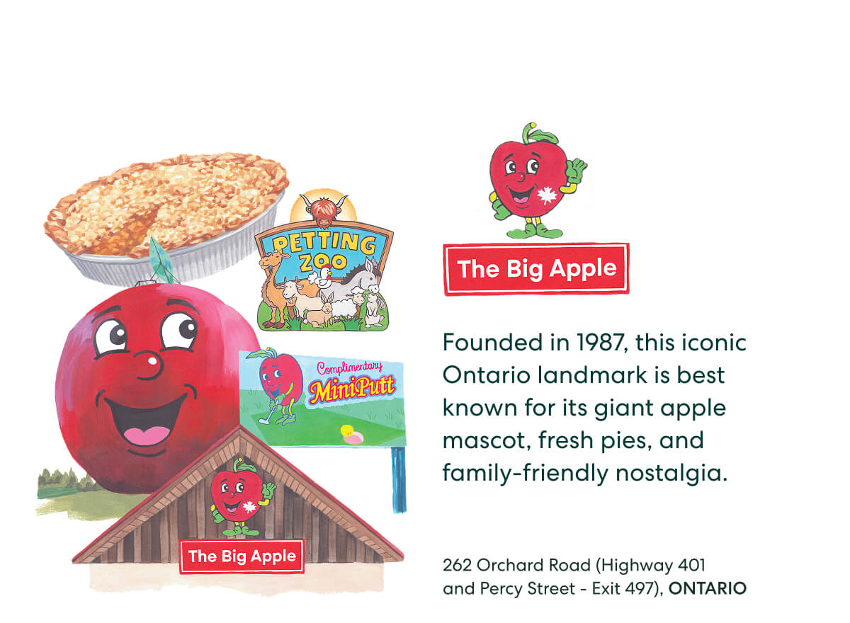 The Big Apple  -  Founded in 1987, this iconic Ontario landmark is best known for its giant apple mascot, fresh pies, and family-friendly nostalgia.