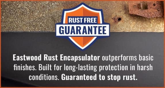 Eastwood Rust Encapsulator delivers long-lasting rust protection in harsh conditions, backed by a Rust Free Guarantee.
