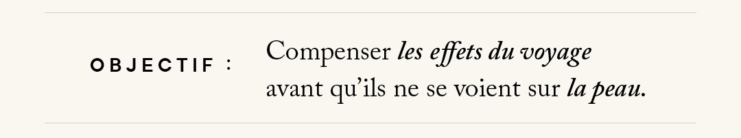 Objectif : compenser les effets du voyage avant qu'ils ne se voient sur la peau.