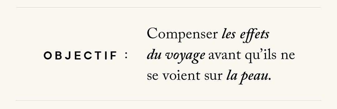 Objectif : compenser les effets du voyage avant qu'ils ne se voient sur la peau.
