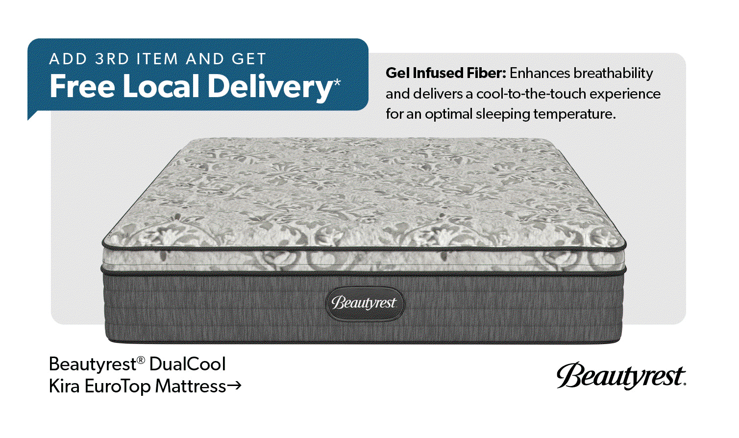 Add a third item and get Free Local Delivery. Featured Beautyrest DualCool Kira EuroTop Mattress. Click to shop. 